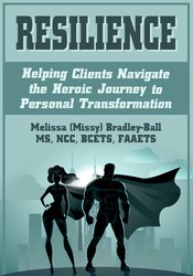 Resilience: Helping Clients Navigate the Heroic Journey to Personal Transformation – Melissa (Missy) Bradley-Ball,