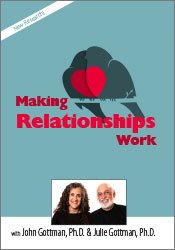 Making Relationships Work with John Gottman, Ph.D. & Julie Schwartz Gottman, Ph.D. – Julie Schwartz Gottman, John M. Gottman