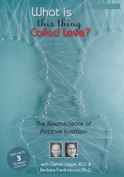 Psychotherapy Networker Symposium: What is This Thing Called Love? The Neuroscience of Positive Emotion with Daniel Siegel, M.D. & Barbara Fredrickson, Ph.D. â€“ Barbara Frederickson & Daniel J. Siegel