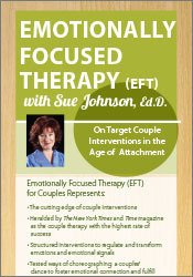 Emotionally Focused Therapy with Sue Johnson, Ed.D.: On Target Couple Interventions in the Age of Attachment â€“ Susan Johnson