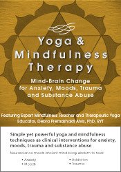 Yoga and Mindfulness: Mind-Brain Change for Anxiety, Moods, Trauma and Substance Abuse â€“ Debra Premashakti Alvis
