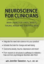 Neuroscience for Clinicians: Powerful Brain-Centric Interventions to Help Your Clients Overcome Anxiety, Trauma, Substance Abuse and Depression â€“ Jennifer Sweeton
