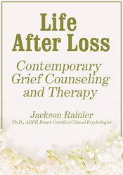 Life After Loss: Contemporary Grief Counseling and Therapy – Jackson Rainer