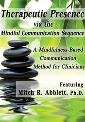 Therapeutic Presence via the Mindful Communication Sequence (MCS): A Mindfulness-Based Communication Method for Clinicians – Mitch Abblett
