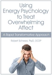 Using Energy Psychology to Treat Overwhelming Affect: A Rapid Transformative Approach – Robert Schwarz