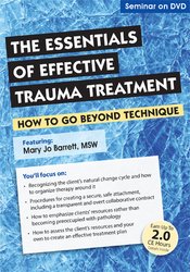 The Essentials of Effective Trauma Treatment: How to Go Beyond Technique – Mary Jo Barrett