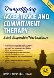 Demystifying Acceptance and Commitment Therapy: A Mindful Approach to Value-Based Action – Daniel J Moran