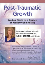 Post-Traumatic Growth: Leading Clients on a Journey of Resiliency and Healing with Lisa Ferentz, LCSW- C, DAPA â€“ Lisa Ferentz