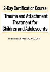 2-Day Certification Course: Trauma and Attachment Treatment for Children and Adolescents – Lois Ehrmann