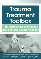 Trauma Treatment Toolbox: Top Mindfulness Techniques and Somatic-Based Practices – Rochelle Calvert