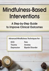 Mindfulness-Based Interventions: A Step-by-Step Guide to Improving Clinical Outcomes – R. Denton PSY.D
