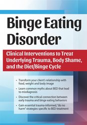 Binge Eating Disorder: Clinical Interventions to Treat Underlying Trauma, Body Shame, and the DietBinge Cycle – Amy Pershing