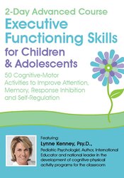 2-Day Advanced Course: Executive Functioning Skills for Children & Adolescents: 50 Cognitive-Motor Activities to Improve Attention, Memory, Response Inhibition and Self-Regulation – Lynne Kenney