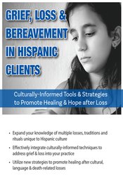 Grief, Loss & Bereavement in Hispanic Clients: Culturally-Informed Tools & Strategies to Promote Healing & Hope after Loss – Ligia M Houben