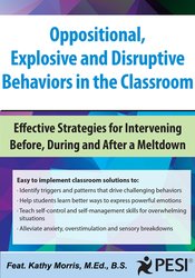 Oppositional, Explosive and Disruptive Behaviors in the Classroom: Effective Strategies for Intervening Before, During and After a Meltdown – Kathy Morris