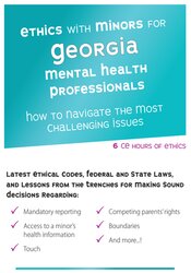 Ethics with Minors for Georgia Mental Health Professionals: How to Navigate the Most Challenging Issues â€“ Terry Casey