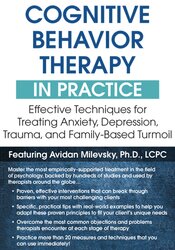 Cognitive Behavioral Therapy in Practice: Effective Techniques for Treating Anxiety, Depression, Trauma, and Family-Based Turmoil – Avidan Milevsky