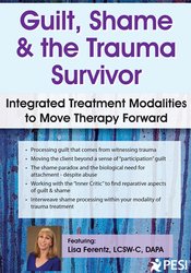 Guilt, Shame & The Trauma Survivor: Integrated Modalities to Move Therapy Forward – Lisa Ferentz