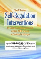 ?Break Through? Self-Regulation Interventions for Children and Adolescents with Autism, ADHD, Sensory or Emotional Challenges – Teresa Garland