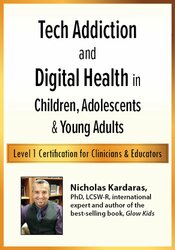 Tech Addiction & Digital Health in Children, Adolescents & Young Adults: Level 1 Certification for Clinicians & Educators – Nicholas Kardaras