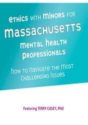 Ethics with Minors for Massachusetts Mental Health Professionals How to Navigate the Most Challenging Issues – Terry Casey