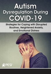 Autism Dysregulation During COVID-19: Strategies for Coping with Disrupted Routines, Heightened Anxiety, and Emotional Distress – Kathy Morris