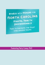 Ethics with Minors for North Carolina Mental Health Professionals: How to Navigate the Most Challenging Issues – Terry Casey