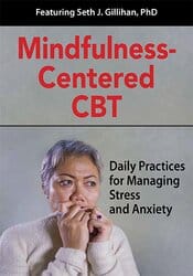 Mindfulness-Centered CBT: Daily Practices for Managing Stress and Anxiety – Seth Gillihan