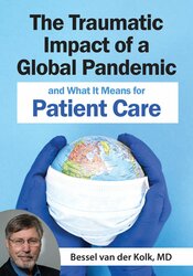 The Traumatic Impact of a Global Pandemic and How it will Shape Patient Care in the Future – Bessel van der Kolk