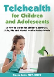 Telehealth for Children and Adolescents: A How to Guide for School-Based OTs, SLPs, PTs and Mental Health Professionals – Tracey Davis