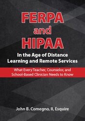 FERPA and HIPAA in the Age of Distance Learning and Remote Services: What Every Teacher, Counselor, and Clinician Needs to Know – John B. Comegno II