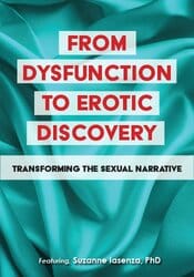 From Dysfunction to Erotic Discovery: Transforming the Sexual Narrative – Suzanne Iasenza
