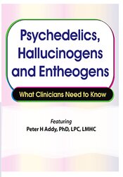 Psychedelics, Hallucinogens and Entheogens What Clinicians Need to Know – Peter H Addy