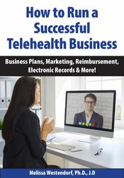 How to Run a Successful Telehealth Business: Business Plans, Marketing, Reimbursement, Electronic Records & More – Melissa Westendorf