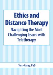 Ethics and Distance Therapy: Navigating the Most Challenging Issues with Teletherapy – Terry Casey