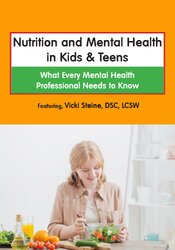 Nutrition and Mental Health in Kids & Teens: What Every Mental Health Professional Needs to Know â€“ Vicki Steine
