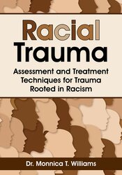 Racial Trauma Assessment and Treatment Techniques for Trauma Rooted in Racism â€“ Monnica T Williams