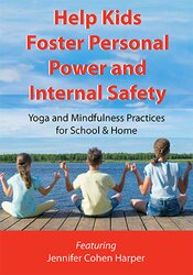 Help Kids Foster Personal Power and Internal Safety: Yoga and Mindfulness Practices for School & Home – Jennifer Cohen Harper