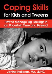 Coping Skills for Kids and Tweens: How to Manage Big Feelings in an Uncertain Time and Beyond – Janine Halloran