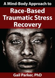 A Mind-Body Approach to Race-Based Traumatic Stress Recovery – Gail Parker