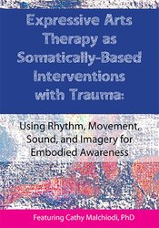 Expressive Arts Therapy as Somatically-Based Interventions with Trauma: Using Rhythm, Movement, Sound, and Imagery for Embodied Awareness – Dr. Cathy Malchiodi