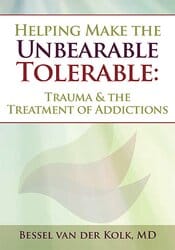 Helping Make the Unbearable Tolerable: Trauma & the Treatment of Addictions – Bessel van der Kolk