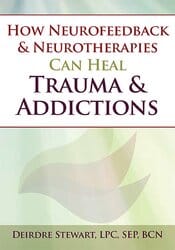 How Neurofeedback & Neurotherapies Can Heal Trauma & Addictions – Deirdre Stewart