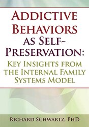 Addictive Behaviors as Self-Preservation: Key Insights from the Internal Family Systems Model – Richard C. Schwartz