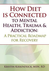 How Diet is Connected to Mental Health, Trauma & Addiction: A Practical Roadmap for Recovery – Kristin Kirkpatrick