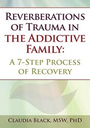 Reverberations of Trauma in the Addictive Family: A 7-Step Process of Recovery – Claudia Black
