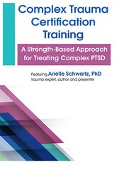 Complex Trauma Certification Training: A Strength-Based Approach for Treating Complex PTSD – Arielle Schwartz