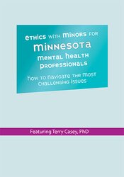Ethics with Minors for Minnesota Mental Health Professionals: How to Navigate the Most Challenging Issues â€“ Terry Casey