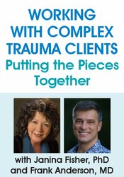 Working with Complex Trauma Clients: Putting the Pieces Together with Janina Fisher, PhD and Frank Anderson, MD – Frank Anderson, Janina Fisher