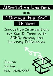 Alternative Learners and ?Outside the Box? Thinkers: Innovative Interventions for Kids & Teens with ADHD, Autism, and Learning Differences – Sharon Saline